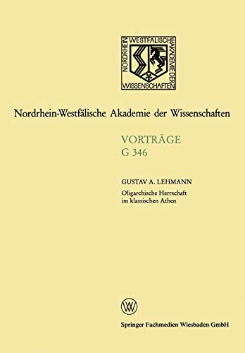 Oligarchische Herrschaft im klassischen Athen Zu den Krisen und Katastrophen der attischen Demokratie im 5. und 4. Jahrhundert v. Chr.: 348. Sitzung ... Akademie der Wissenschaften, 346, Band 346)