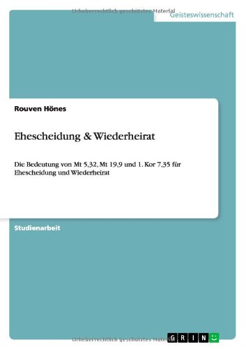 Ehescheidung & Wiederheirat: Die Bedeutung von Mt 5,32, Mt 19,9 und 1. Kor 7,35 für Ehescheidung und Wiederheirat