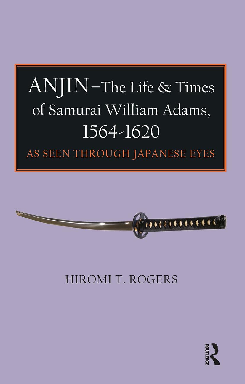 Anjin - The Life and Times of Samurai William Adams, 1564-1620: A Japanese Perspective