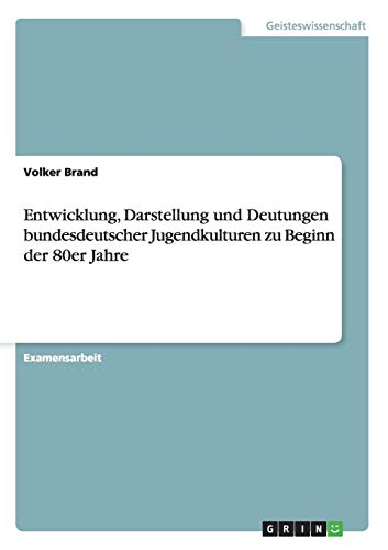 Entwicklung, Darstellung und Deutungen bundesdeutscher Jugendkulturen zu Beginn der 80er Jahre
