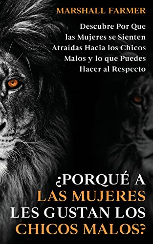 ¿Porqué a las Mujeres les Gustan los Chicos Malos?: Descubre Por Que las Mujeres se Sienten Atraídas Hacia los Chicos Malos y lo que Puedes Hacer al Respecto