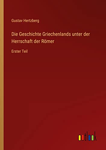 Die Geschichte Griechenlands unter der Herrschaft der Römer: Erster Teil