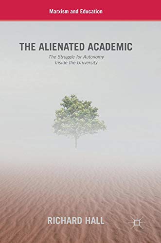 The Alienated Academic: The Struggle for Autonomy Inside the University (Marxism and Education)