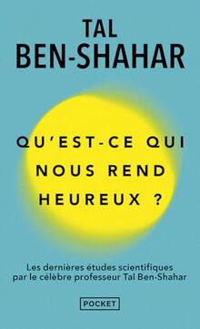 Qu'est-ce qui nous rend heureux ? : les dernières études scientifiques par le célèbre professeur Tal Ben-Shahar