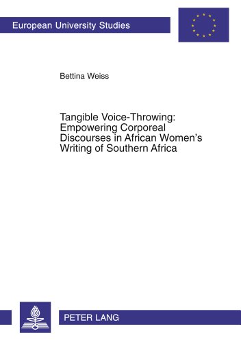 Tangible Voice-Throwing: Empowering Corporeal Discourses in African Women's Writing of Southern Africa (Europäische Hochschulschriften - Reihe XIV)