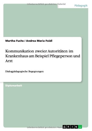 Kommunikation zweier Autoritäten im Krankenhaus am Beispiel Pflegeperson und Arzt: Dialogpädagogische Begegnungen