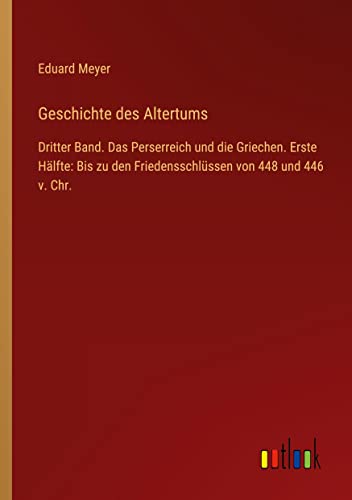 Geschichte des Altertums: Dritter Band. Das Perserreich und die Griechen. Erste Hälfte: Bis zu den Friedensschlüssen von 448 und 446 v. Chr.