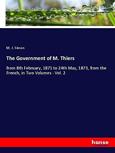 The Government of M. Thiers: from 8th February, 1871 to 24th May, 1873, from the French, in Two Volumes - Vol. 2