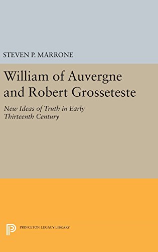 William of Auvergne and Robert Grosseteste: New Ideas of Truth in Early Thirteenth Century (Princeton Legacy Library)