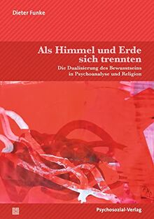 Als Himmel und Erde sich trennten: Die Dualisierung des Bewusstseins in Psychoanalyse und Religion