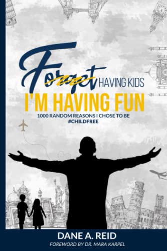 Forget Having Kids. I'm Having Fun: 1000 Random Reasons I Chose to Be #ChildFree: 1000 Random Reason I Chose to Be #ChildFree