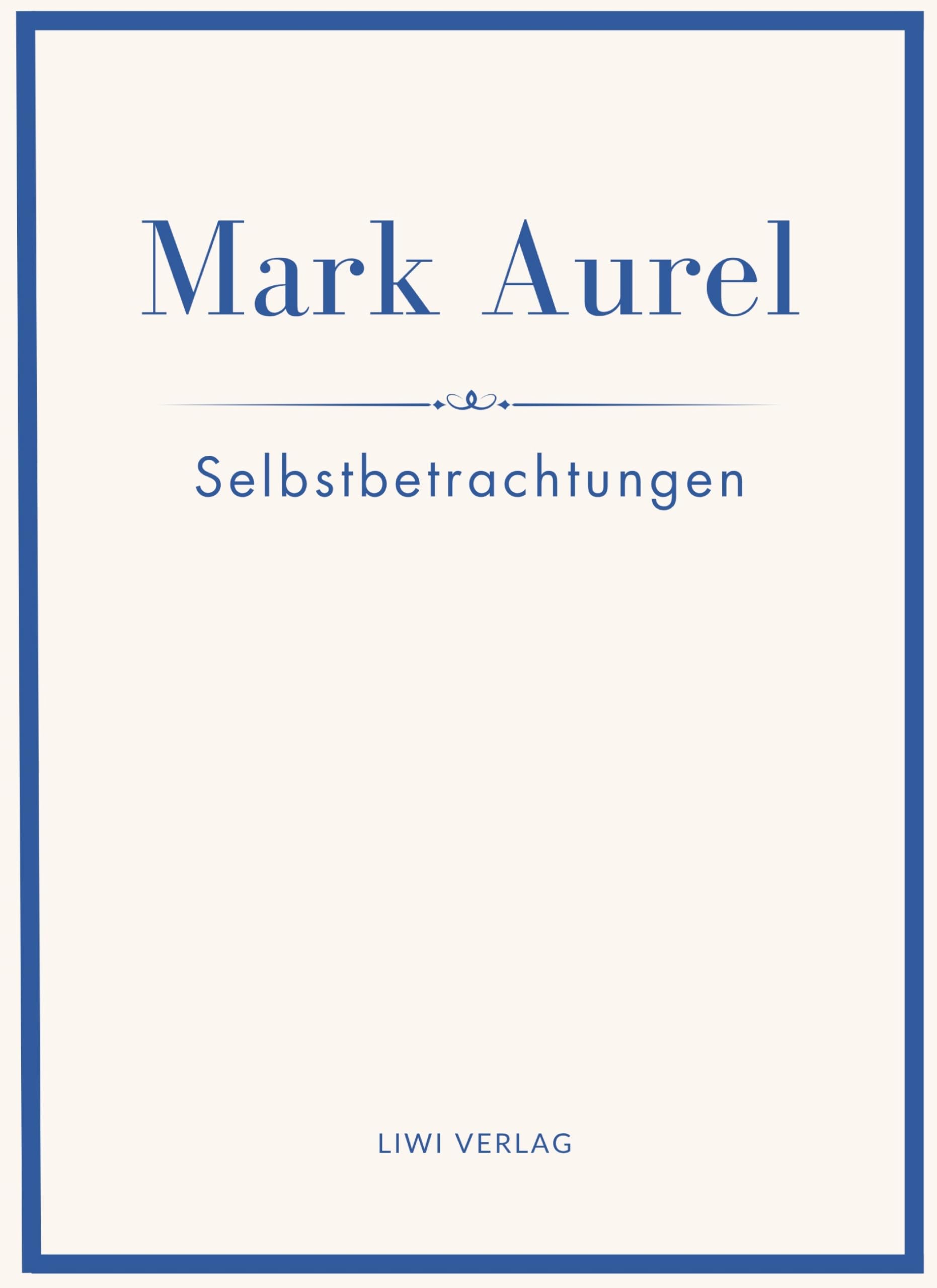Mark Aurel: Selbstbetrachtungen. Vollständige Neuausgabe.: In der Übersetzung von Albert Wittstock.
