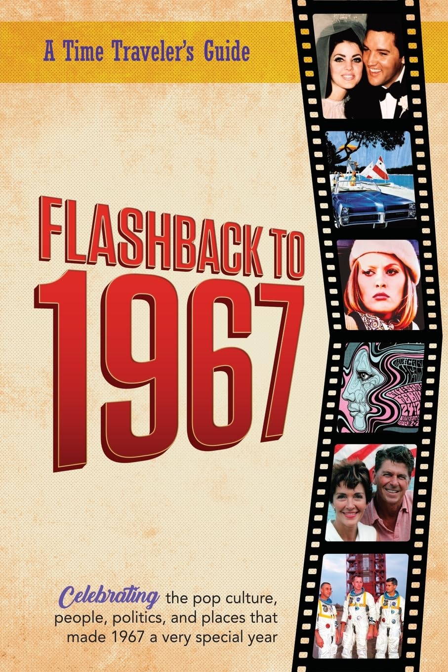Flashback to 1967 - Celebrating the Pop Culture, People, Politics, and Places: From the Original Time-Traveler Flashback Series of Yearbooks - News ... 1967 (A Time-Traveler’s Guide - Flashback)