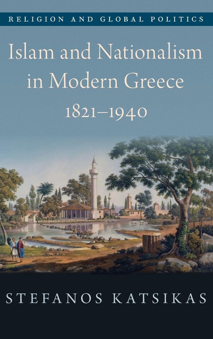 Islam and Nationalism in Modern Greece, 1821-1940 (Religion and Global Politics)