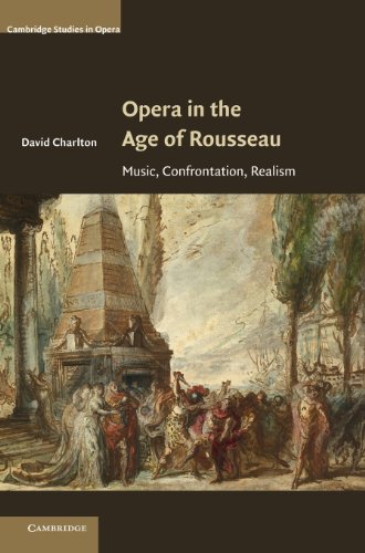 Opera in the Age of Rousseau: Music, Confrontation, Realism (Cambridge Studies in Opera)