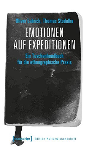 Emotionen auf Expeditionen: Ein Taschenhandbuch für die ethnographische Praxis (Edition Kulturwissenschaft, Bd. 206)