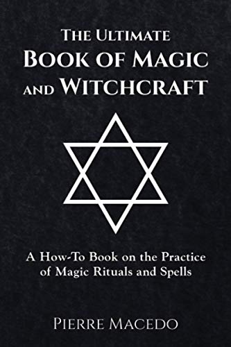 The Ultimate Book of Magic and Witchcraft: A How-To Book on the Practice of Magic Rituals and Spells