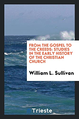From the Gospel to the Creeds: Studies in the Early History of the Christian Church