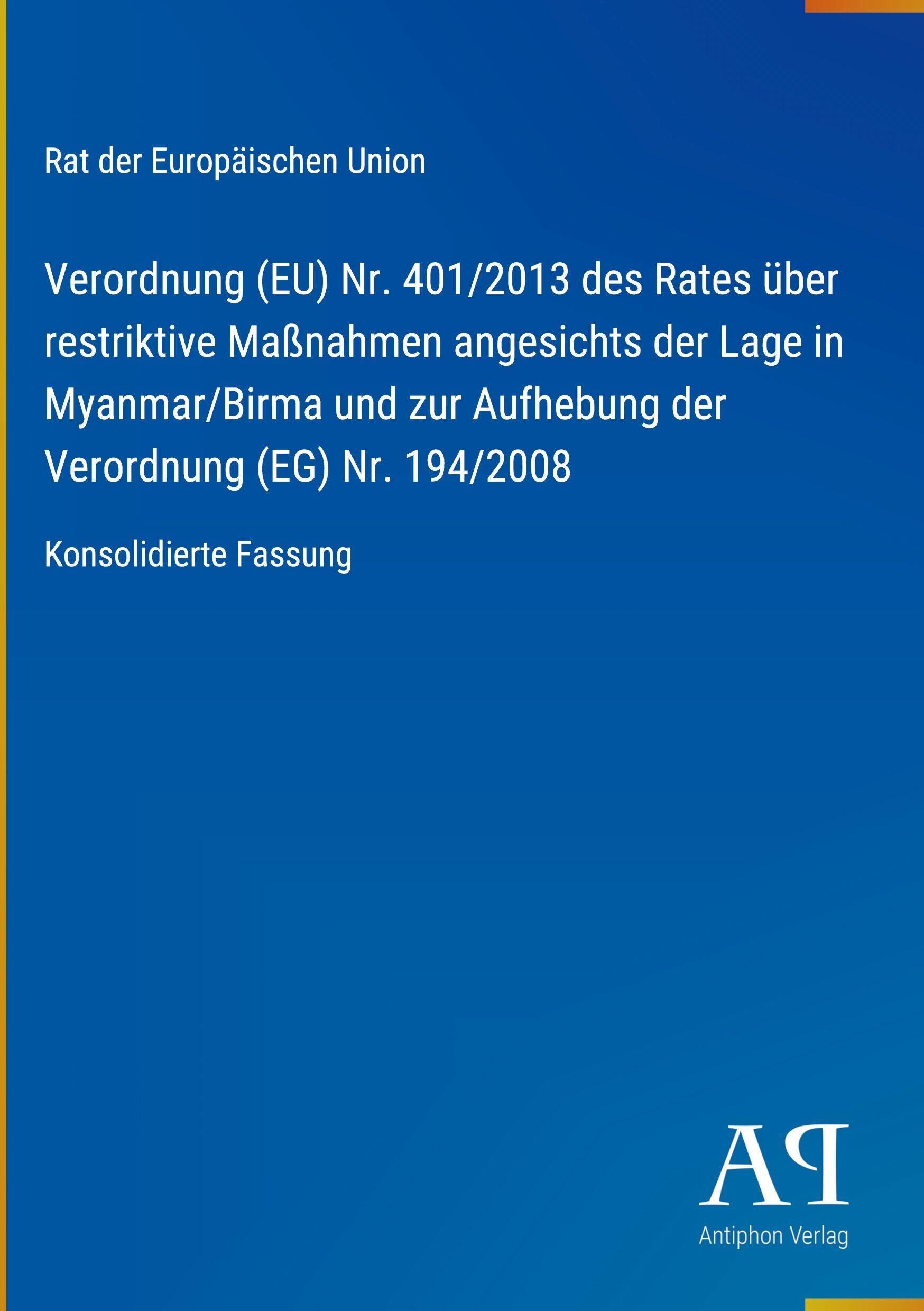 Verordnung (EU) Nr. 401/2013 des Rates über restriktive Maßnahmen angesichts der Lage in Myanmar/Birma und zur Aufhebung der Verordnung (EG) Nr. 194/2008