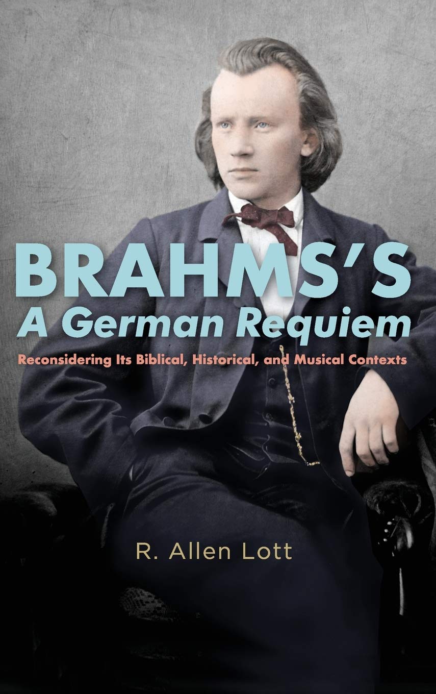 Brahms's a German Requiem: Reconsidering Its Biblical, Historical, and Musical Contexts (Eastman Studies in Music, 162, Band 162)