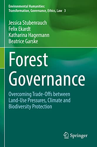 Forest Governance: Overcoming Trade-Offs between Land-Use Pressures, Climate and Biodiversity Protection (Environmental Humanities: Transformation, Governance, Ethics, Law)