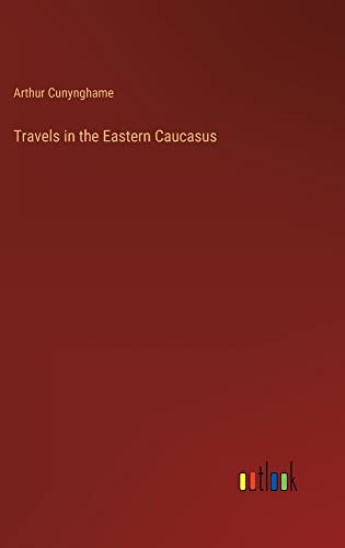 Travels in the Eastern Caucasus