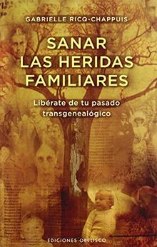 Sanar las heridas familiares : libérate de tu pasado transgenealógico (SALUD Y VIDA NATURAL)