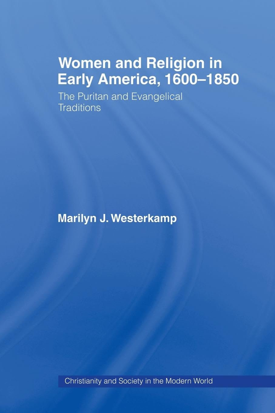 Women in Early American Religion 1600-1850: The Puritan and Evangelical Traditions (Christianity and Society in the Modern World)