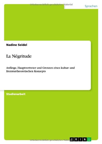 La Négritude: Anfänge, Hauptvertreter und Grenzen eines kultur- und literaturtheoretischen Konzepts