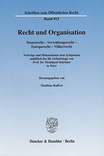 Recht und Organisation.: Staatsrecht - Verwaltungsrecht - Europarecht - Völkerrecht. Vorträge und Diskussionen zum Symposion anläßlich des 60. ... in Trier. (Schriften zum Öffentlichen Recht)