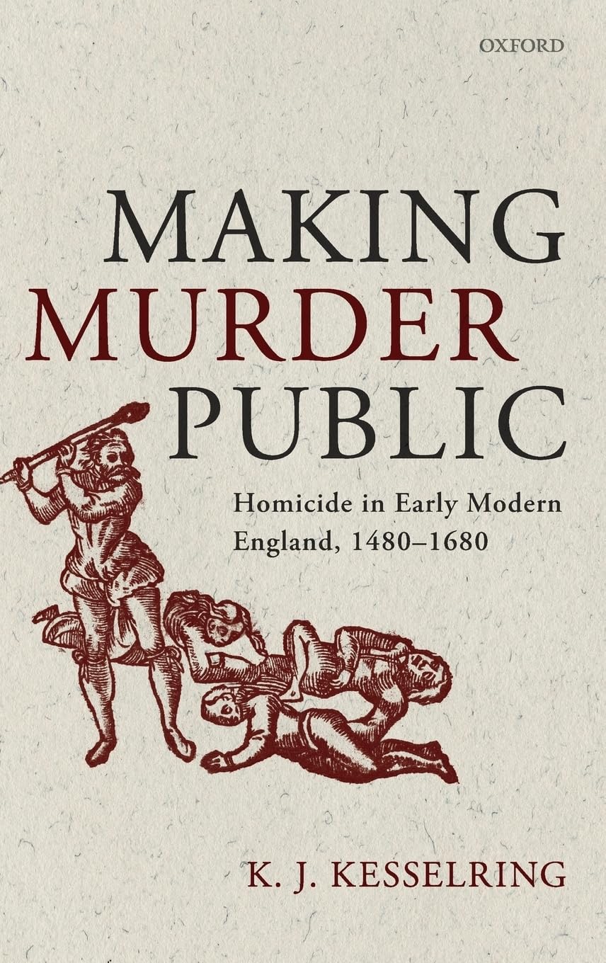 Making Murder Public: Homicide in Early Modern England, 1480-1680