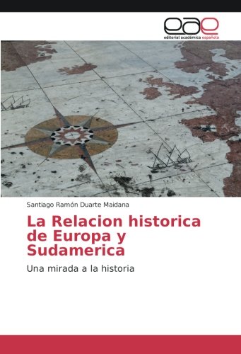 La Relacion historica de Europa y Sudamerica: Una mirada a la historia