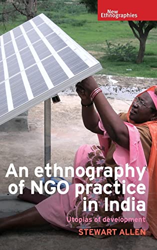 An ethnography of NGO practice in India: Utopias of development (New Ethnographies)
