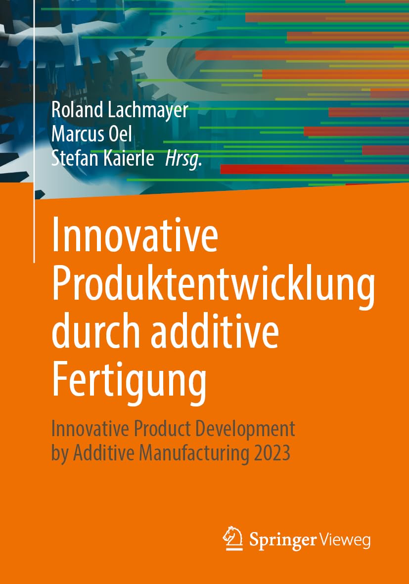Innovative Produktentwicklung durch additive Fertigung: Innovative Product Development by Additive Manufacturing 2023