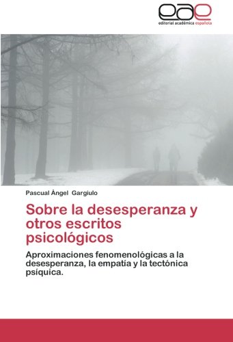 Sobre la desesperanza y otros escritos psicológicos: Aproximaciones fenomenológicas a la desesperanza, la empatía y la tectónica psíquica.