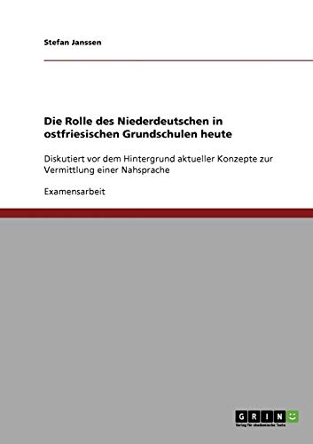 Die Rolle des Niederdeutschen in ostfriesischen Grundschulen heute: Diskutiert vor dem Hintergrund aktueller Konzepte zur Vermittlung einer Nahsprache
