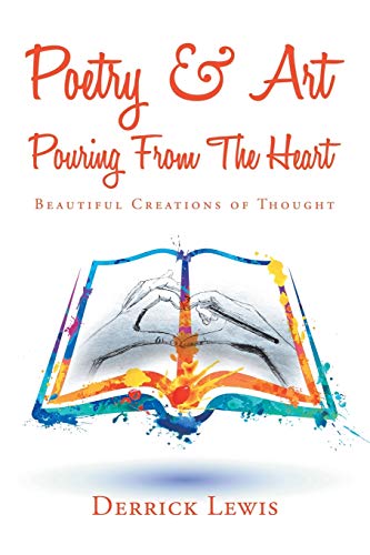 Poetry & Art Pouring From The Heart: Beautiful Creations of Thought