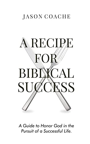 A RECIPE FOR Biblical Success: A Guide to Honor God in the Pursuit of a Successful Life