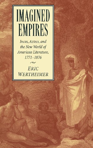 Imagined Empires: Incas, Aztecs, and the New World of American Literature, 1771–1876 (Cambridge Studies in American Literature and Culture, Band 121)