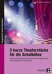 3 kurze Theaterstücke für die Schulbühne: Praxiserprobte Sprechtexte und Inszenierungshinwei se für eine gelungene Umsetzung (6. bis 10. Klasse)