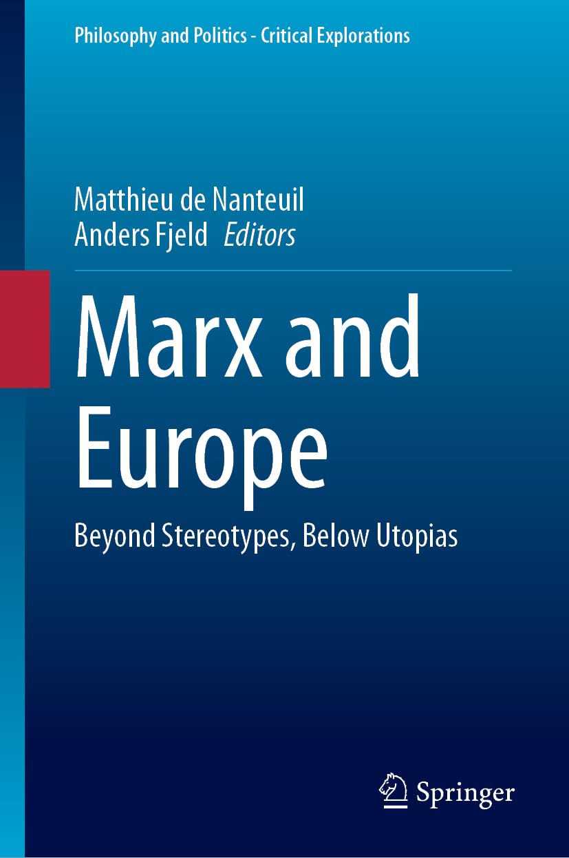 Marx and Europe: Beyond Stereotypes, Below Utopias (Philosophy and Politics - Critical Explorations, 30, Band 30)