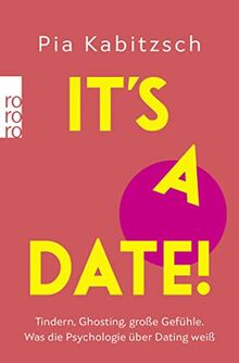 It’s a date!: Tindern, Ghosting, große Gefühle. Was die Psychologie über Dating weiß