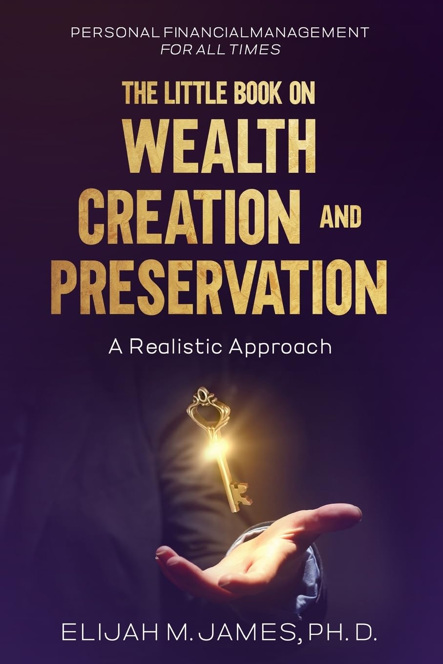 The Little Book on Wealth Creation and Preservation: Personal Financial Management for all Times: A Realistic Approach