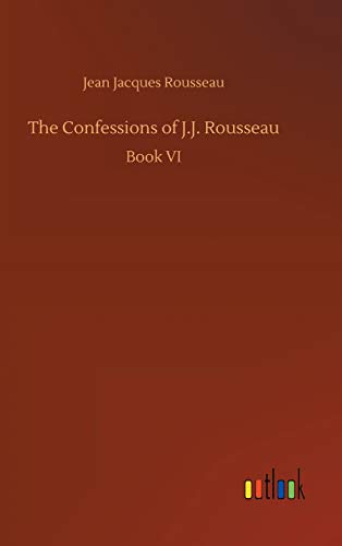 The Confessions of J.J. Rousseau: Book VI