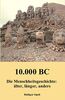10.000 BC: Die Menschheitsgeschichte: älter, länger, anders