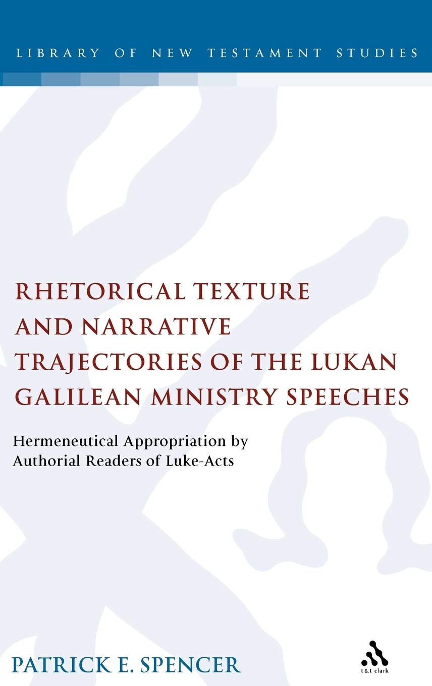Rhetorical Texture and Narrative Trajectories of the Lukan Galilean Ministry Speeches: Hermeneutical Appropriation by Authorial Readers of Luke-Acts (Library of New Testament Studies, 341)
