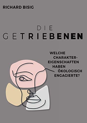 Die Getriebenen: Charakterprofile ökologisch Engagierter