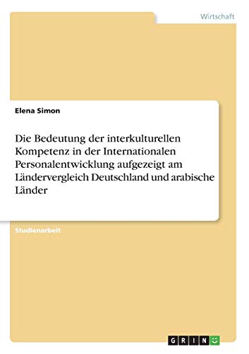 Die Bedeutung der interkulturellen Kompetenz in der Internationalen Personalentwicklung aufgezeigt am Ländervergleich Deutschland und arabische Länder