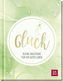 Glück: Kleine Anleitung für ein gutes Leben. Psychologisch fundiert, leicht verständlich und mit vielen Übungen für ein optimistisches Mindset ... mehr Lebensfreude und Achtsamkeit im Alltag)