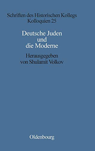 Deutsche Juden und die Moderne (Schriften des Historischen Kollegs, Band 25)